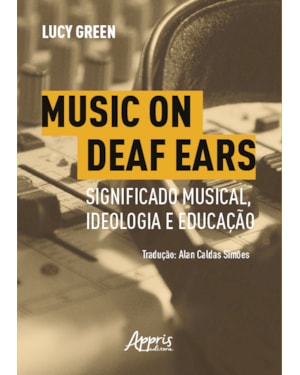 MUSIC ON DEAF EARS: SIGNIFICADO MUSICAL, IDEOLOGIA E EDUCAÇÃO