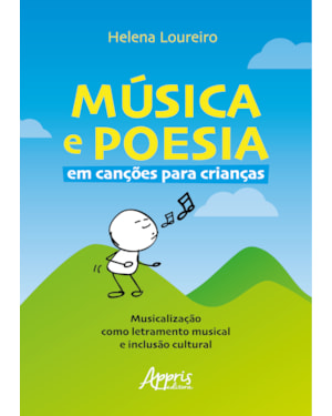 MÚSICA E POESIA EM CANÇÕES PARA CRIANÇAS: MUSICALIZAÇÃO COMO LETRAMENTO MUSICAL E INCLUSÃO CULTURAL