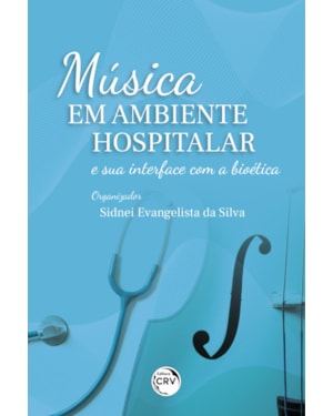 MÚSICA EM AMBIENTE HOSPITALAR E SUA INTERFACE COM A BIOÉTICA