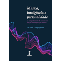 MÚSICA INTELIGÊNCIA E PERSONALIDADE - O COMPORTAMENTO DO HOMEM EM FUNÇÃO DA MANIPULAÇÃO CEREBRAL