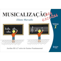 MUSICALIZAÇÃO NAS ESCOLAS VOL. 1 - CRIANÇAS DO 1O AO 3O ANOS DO ENSINO FUNDAMENTAL