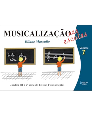 MUSICALIZAÇÃO NAS ESCOLAS VOL. 1 - CRIANÇAS DO 1O AO 3O ANOS DO ENSINO FUNDAMENTAL