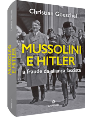 Mussolini e Hitler: a fraude da aliança fascista