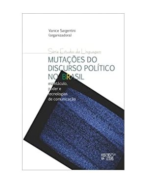 Mutações do discurso político no Brasil: espetáculo, poder e tecnologias de comunicação