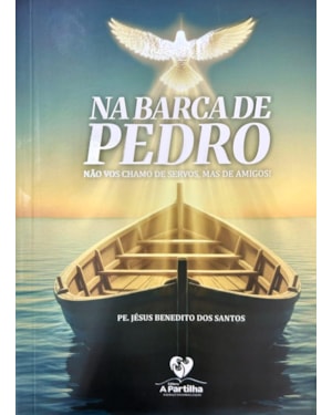 NA BARCA DE PEDRO NÃO VOS CHAMO DE SERVIDOR, MAS DE AMIGOS!