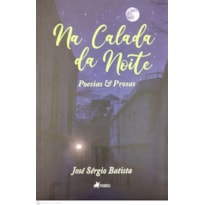 NA CALADA DA NOITE - POESIAS E PROSA