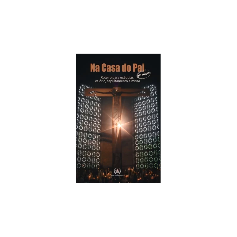NA CASA DO PAI - ROTEIRO PARA EXÉQUIAS, VELÓRIO, SEPULTAMENTO E MISSA