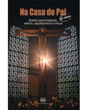 NA CASA DO PAI - ROTEIRO PARA EXÉQUIAS, VELÓRIO, SEPULTAMENTO E MISSA