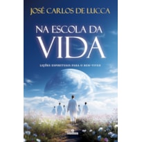 NA ESCOLA DA VIDA: LIÇÕES ESPIRITUAIS PARA O BEM-VIVER