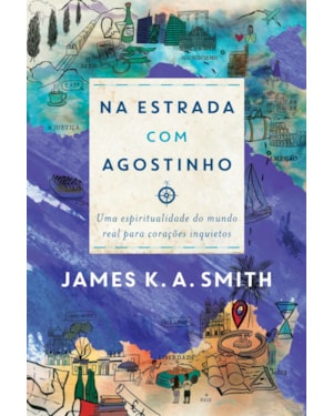 NA ESTRADA COM AGOSTINHO: UMA ESPIRITUALIDADE DO MUNDO REAL PARA CORAÇÕES INQUIETOS