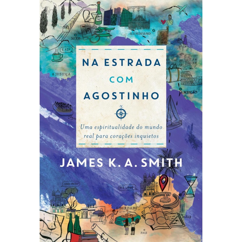 NA ESTRADA COM AGOSTINHO: UMA ESPIRITUALIDADE DO MUNDO REAL PARA CORAÇÕES INQUIETOS