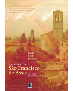 NA ESTRADA COM SAO FRANCISCO DE ASSIS - UMA VIAGEM PELA UMBRIA E PELA TOSCANA