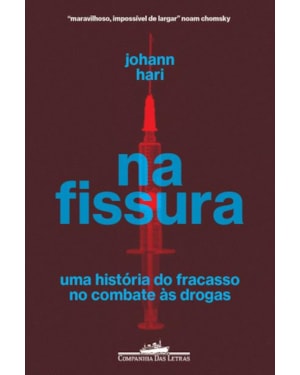 Na fissura: uma história do fracasso no combate às drogas
