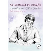 NA INTIMIDADE DO CORAÇÃO:A MÍSTICA EM CHICO XAVIER