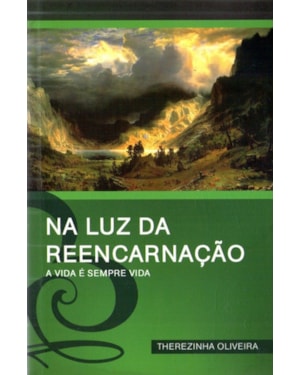 NA LUZ DA REENCARNACAO - A VIDA E SEMPRE VIDA - 1