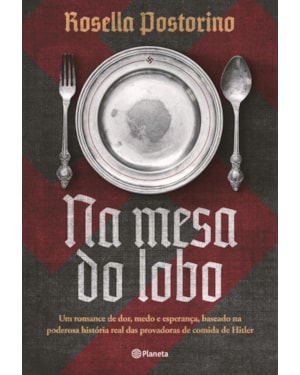 NA MESA DO LOBO: UM ROMANCE DE DOR, MEDO E ESPERANÇA, BASEADO NA PODEROSA HISTÓRIA REAL DAS PROVADORAS DE COMIDA DE HITLER