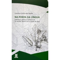 NA PONTA DA LÍNGUA - LITERATURA, POLÍTICA E VIOLÊNCIA EM OS SERTÕES, NATIVE SON E CIDADE DE DEUS