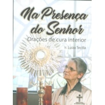 NA PRESENÇA DO SENHOR - ORAÇÕES DE CURA INTERIOR