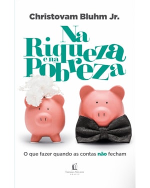 NA RIQUEZA E NA POBREZA: O QUE FAZER QUANDO AS CONTAS NÃO FECHAM