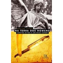 Na terra dos homens: contos ditos a um deus surdo