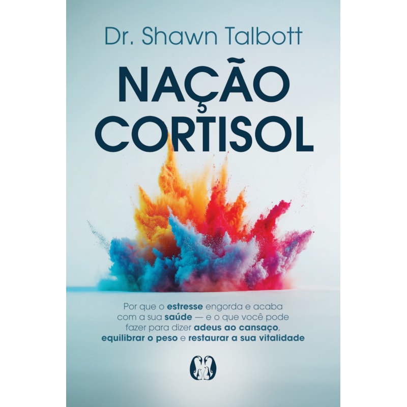 Nação Cortisol: Por que o estresse engorda e acaba com a sua saúde - E o que você pode fazer para dizer adeus ao cansaço, equilibrar o peso e restaurar a sua vitalidade