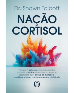 Nação Cortisol: Por que o estresse engorda e acaba com a sua saúde - E o que você pode fazer para dizer adeus ao cansaço, equilibrar o peso e restaurar a sua vitalidade
