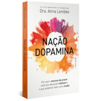 NAÇÃO DOPAMINA: POR QUE O EXCESSO DE PRAZER ESTÁ NOS DEIXANDO INFELIZES E O QUE PODEMOS FAZER PARA MUDAR (LEIA TAMBÉM NAÇÃO TARJA PRETA)