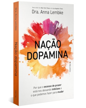 NAÇÃO DOPAMINA: POR QUE O EXCESSO DE PRAZER ESTÁ NOS DEIXANDO INFELIZES E O QUE PODEMOS FAZER PARA MUDAR (LEIA TAMBÉM NAÇÃO TARJA PRETA)