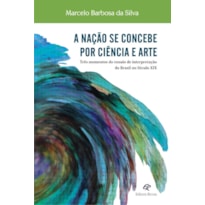 NACAO SE CONCEBE POR CIENCIA E ARTE, A - RES MOMENTOS DO ENSAIO DE INTERPRE - 1