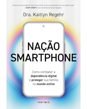 NAÇÃO SMARTPHONE: COMO COMBATER A DEPENDÊNCIA DIGITAL E PROTEGER SUA FAMÍLIA NO MUNDO ONLINE
