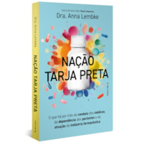 NAÇÃO TARJA PRETA: O QUE HÁ POR TRÁS DA CONDUTA DOS MÉDICOS, DA DEPENDÊNCIA DOS PACIENTES E DA ATUAÇÃO DA INDÚSTRIA FARMACÊUTICA (LEIA TAMBÉM NAÇÃO DOPAMINA)