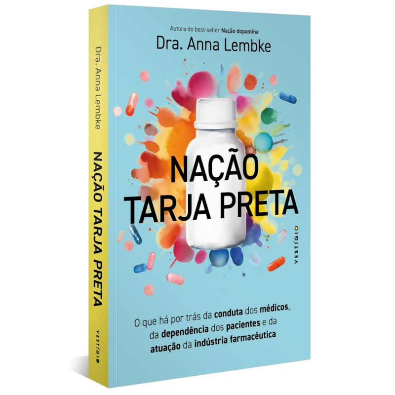 NAÇÃO TARJA PRETA: O QUE HÁ POR TRÁS DA CONDUTA DOS MÉDICOS, DA DEPENDÊNCIA DOS PACIENTES E DA ATUAÇÃO DA INDÚSTRIA FARMACÊUTICA (LEIA TAMBÉM NAÇÃO DOPAMINA)