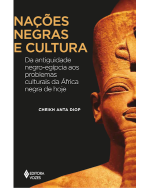 NAÇÕES NEGRAS E CULTURA: DA ANTIGUIDADE NEGRO-EGÍPCIA AOS PROBLEMAS CULTURAIS DA ÁFRICA NEGRA DE HOJE