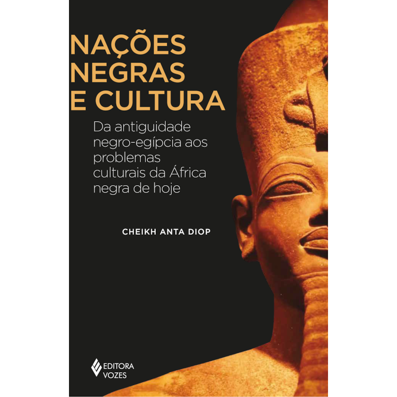 NAÇÕES NEGRAS E CULTURA: DA ANTIGUIDADE NEGRO-EGÍPCIA AOS PROBLEMAS CULTURAIS DA ÁFRICA NEGRA DE HOJE