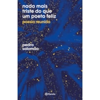 NADA MAIS TRISTE DO QUE UM POETA FELIZ: POESIA REUNIDA