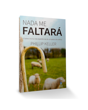 NADA ME FALTARÁ: O SALMO 23 À LUZ DAS EXPERIÊNCIAS DE UM PASTOR DE OVELHAS.