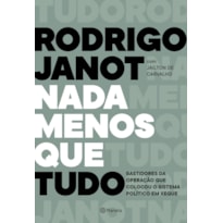NADA MENOS QUE TUDO: BASTIDORES DA OPERAÇÃO QUE COLOCOU O SISTEMA POLÍTICO EM XEQUE