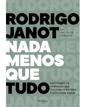 NADA MENOS QUE TUDO: BASTIDORES DA OPERAÇÃO QUE COLOCOU O SISTEMA POLÍTICO EM XEQUE