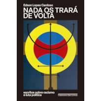 NADA OS TRARÁ DE VOLTA - ESCRITOS SOBRE RACISMO E LUTA POLÍTICA