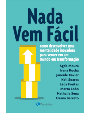 Nada vem fácil: como desenvolver uma mentalidade inovadora para vencer em um mundo em transformação
