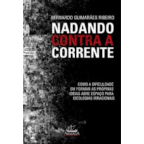 NADANDO CONTRA A CORRENTE - COMO A DIFICULDADE EM FORMAR AS PRÓPIAS IDEIAS ABRE ESPAÇO PARA IDEOLOGIAS IRRACIONAIS