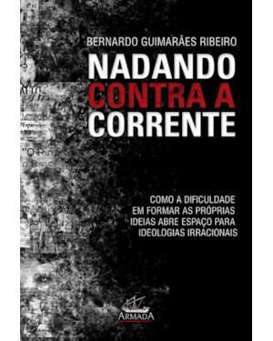NADANDO CONTRA A CORRENTE - COMO A DIFICULDADE EM FORMAR AS PRÓPIAS IDEIAS ABRE ESPAÇO PARA IDEOLOGIAS IRRACIONAIS