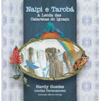 NAIPI E TAROBÁ - A LENDA DAS CATARATAS DO IGUAÇU - COLEÇÃO LENDAS PARANAENSES