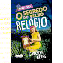 NANCY DREW: O SEGREDO DO VELHO RELÓGIO - NOVA EDIÇÃO DE UM DOS CLÁSSICO MAIS AMADOS DA LITERATURA DE MISTÉRIO INFANTOJUVENIL