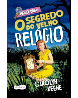 NANCY DREW: O SEGREDO DO VELHO RELÓGIO - PRIMEIRO VOLUME DE UM DOS CLÁSSICO MAIS AMADOS DA LITERATURA DE MISTÉRIO INFANTOJUVENIL