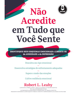 NÃO ACREDITE EM TUDO QUE VOCÊ SENTE: IDENTIFIQUE SEUS ESQUEMAS EMOCIONAIS E LIBERTE-SE DA ANSIEDADE E DA DEPRESSÃO