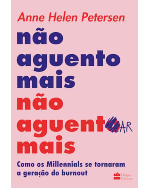 NÃO AGUENTO MAIS NÃO AGUENTAR MAIS: COMO OS MILLENNIALS SE TORNARAM A GERAÇÃO DO BURNOUT