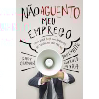 NÃO AGUENTO MEU EMPREGO: COMO VIVER BEM NUM AMBIENTE DE TRABALHO QUE FAZ MAL
