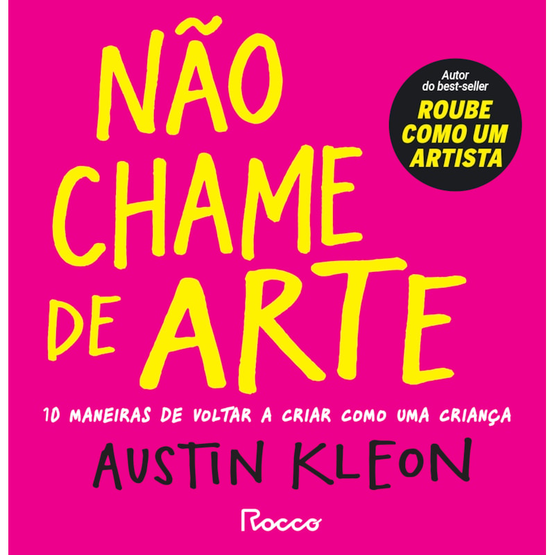 NÃO CHAME DE ARTE: 10 MANEIRAS DE VOLTAR A CRIAR COMO UMA CRIANÇA