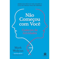 Não Começou com Você: Caderno de Atividades: Exercícios Práticos para Romper o Ciclo do Trauma Familiar Herdado